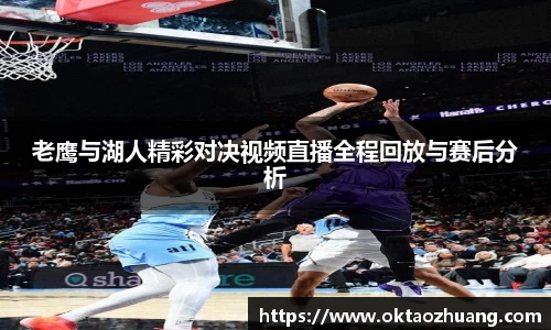 老鹰与湖人精彩对决视频直播全程回放与赛后分析