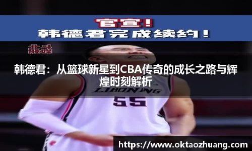 韩德君：从篮球新星到CBA传奇的成长之路与辉煌时刻解析