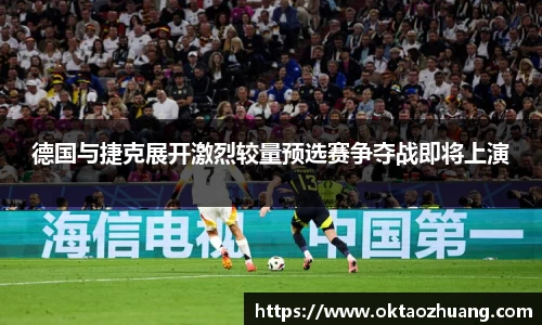 德国与捷克展开激烈较量预选赛争夺战即将上演