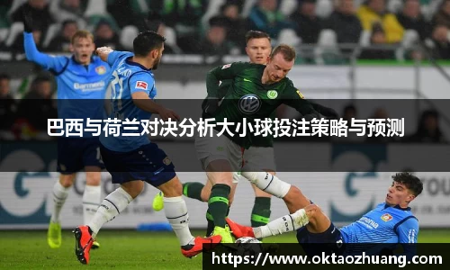 巴西与荷兰对决分析大小球投注策略与预测